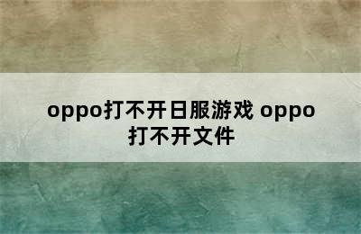 oppo打不开日服游戏 oppo打不开文件